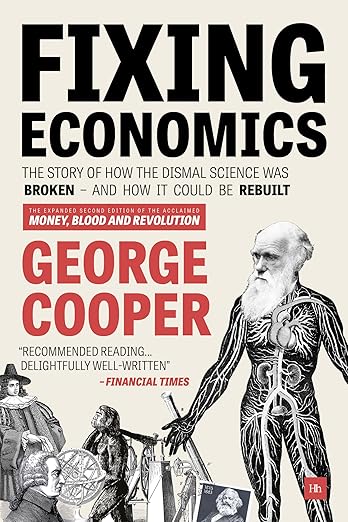 Fixing Economics: The story of how the dismal science was broken - and how it could be rebuilt - George Cooper
