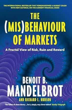 The (Mis)Behaviour of Markets: A Fractal View of Risk, Ruin and Reward - Benoit Mandelbrot