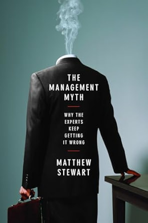 The Management Myth - Why the Experts Keep Getting it Wrong - Matthew Stewart