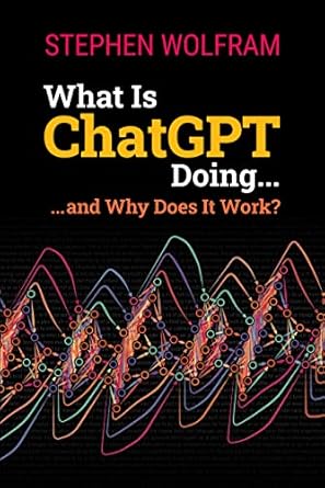 What Is ChatGPT Doing ... and Why Does It Work? - Stephen Wolfram